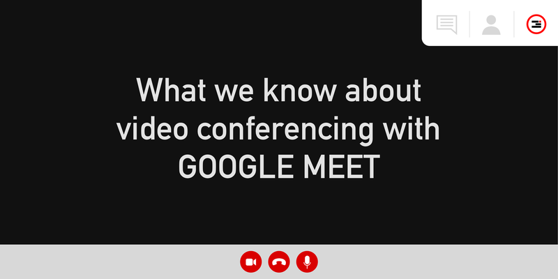 Header image reading, "What we know about video conferencing with Google Meet"