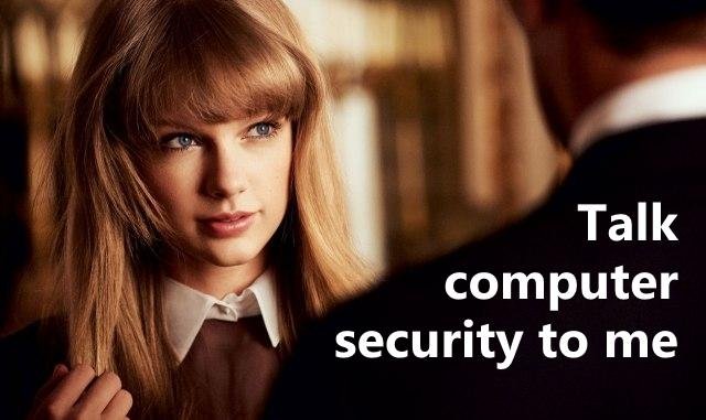Taylor Swift meme that reads, "Talk computer security to me"