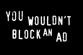 You Wouldn't Block an Ad